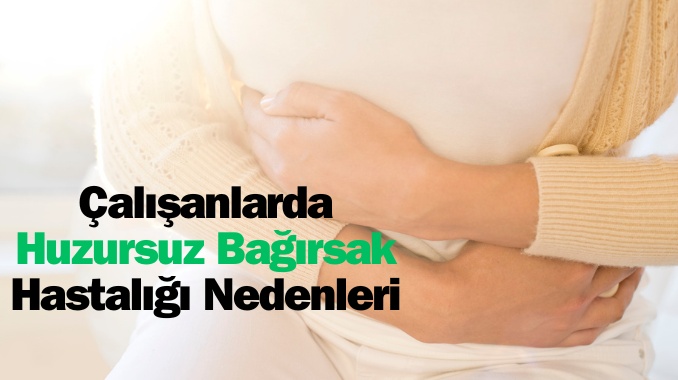 Çalışanlarda Huzursuz Bağırsak Hastalığı Nedenleri