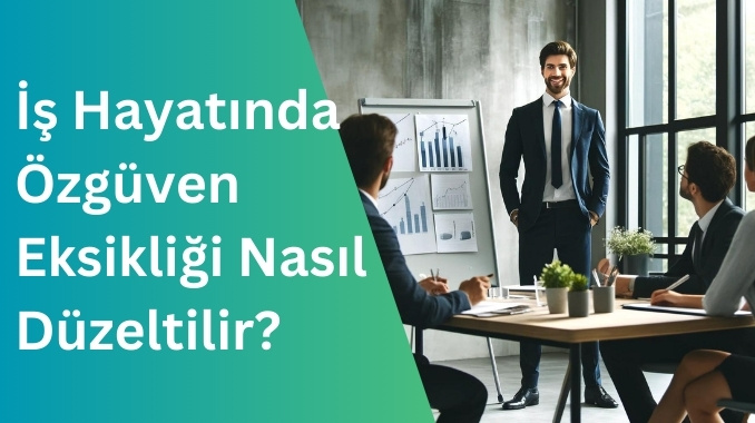 İş Hayatında Özgüven Eksikliği Nasıl Düzeltilir