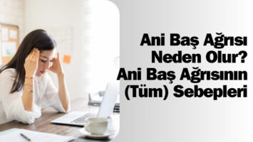 Ani Baş Ağrısı Neden Olur? Ani Baş Ağrısının (Tüm) Sebepleri