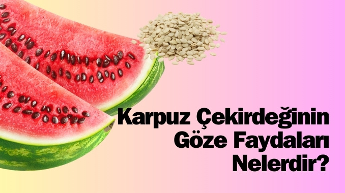 Karpuz Çekirdeğinin Göze Faydaları Nelerdir?